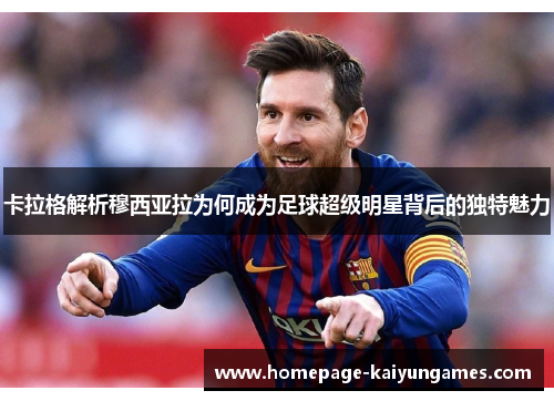 卡拉格解析穆西亚拉为何成为足球超级明星背后的独特魅力