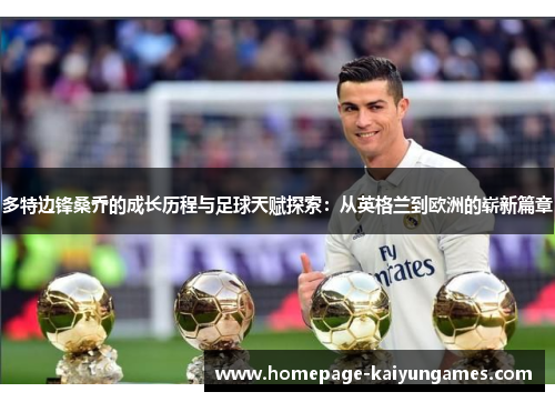 多特边锋桑乔的成长历程与足球天赋探索：从英格兰到欧洲的崭新篇章