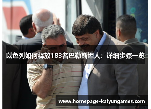 以色列如何释放183名巴勒斯坦人：详细步骤一览