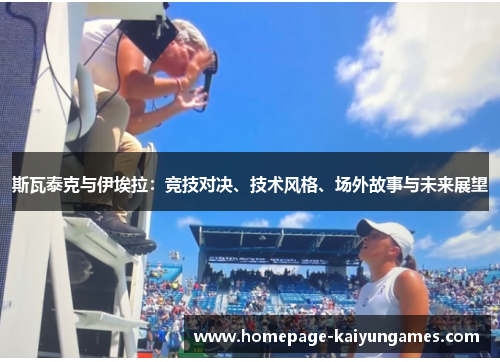 斯瓦泰克与伊埃拉：竞技对决、技术风格、场外故事与未来展望