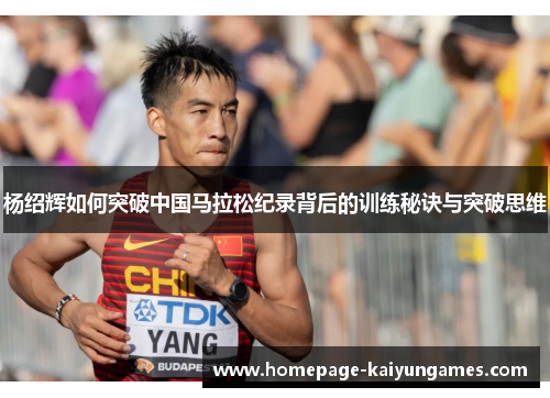 杨绍辉如何突破中国马拉松纪录背后的训练秘诀与突破思维