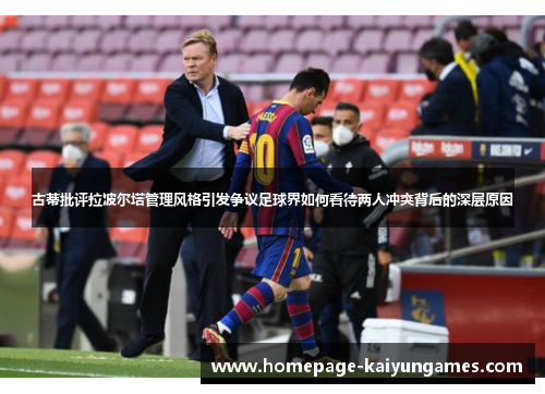 古蒂批评拉波尔塔管理风格引发争议足球界如何看待两人冲突背后的深层原因 古蒂批评拉波尔塔管理风格引发争议足球界如何看待两人冲突背后的深层原因