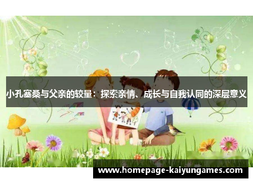 小孔塞桑与父亲的较量：探索亲情、成长与自我认同的深层意义