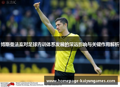 博斯曼法案对足球青训体系发展的深远影响与关键作用解析