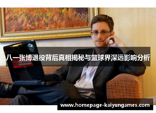 八一张博退役背后真相揭秘与篮球界深远影响分析