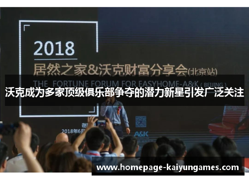 沃克成为多家顶级俱乐部争夺的潜力新星引发广泛关注 沃克成为多家顶级俱乐部争夺的潜力新星引发广泛关注