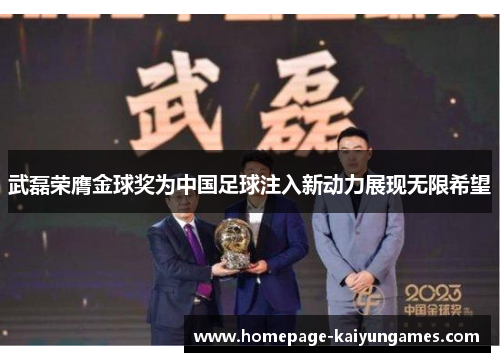 武磊荣膺金球奖为中国足球注入新动力展现无限希望 武磊荣膺金球奖为中国足球注入新动力展现无限希望