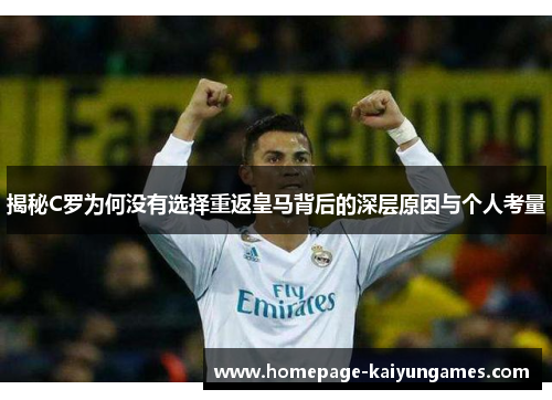 揭秘C罗为何没有选择重返皇马背后的深层原因与个人考量