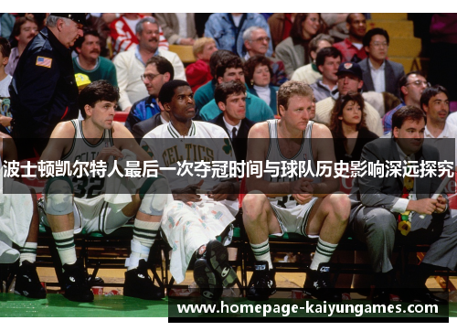 波士顿凯尔特人最后一次夺冠时间与球队历史影响深远探究 波士顿凯尔特人最后一次夺冠时间与球队历史影响深远探究
