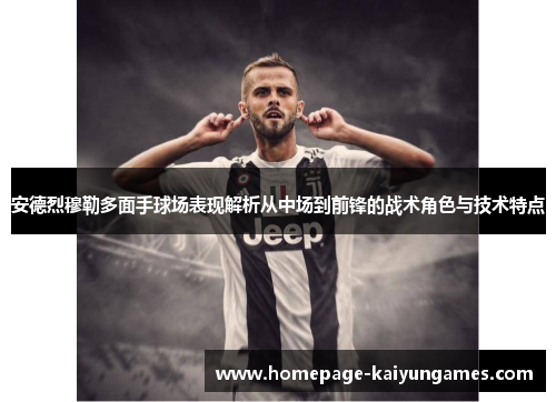 安德烈穆勒多面手球场表现解析从中场到前锋的战术角色与技术特点