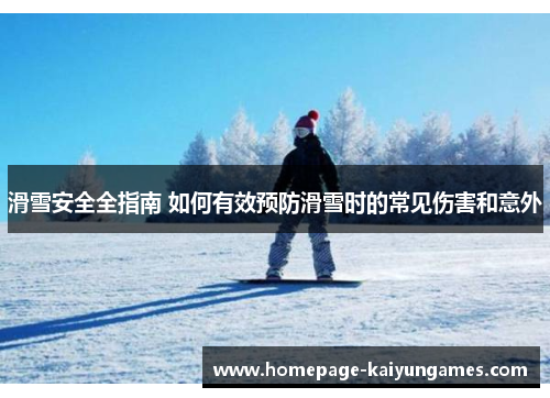 滑雪安全全指南 如何有效预防滑雪时的常见伤害和意外