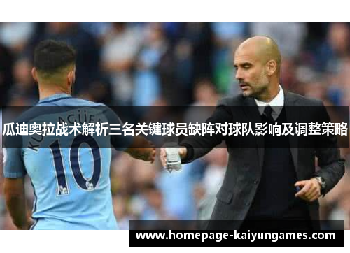 瓜迪奥拉战术解析三名关键球员缺阵对球队影响及调整策略 瓜迪奥拉战术解析三名关键球员缺阵对球队影响及调整策略