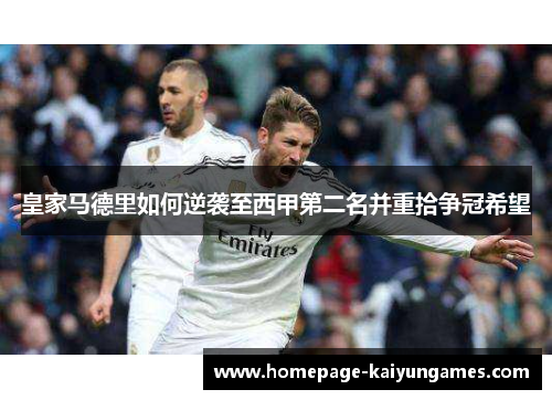 皇家马德里如何逆袭至西甲第二名并重拾争冠希望