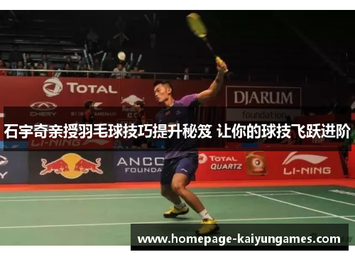 石宇奇亲授羽毛球技巧提升秘笈 让你的球技飞跃进阶 石宇奇亲授羽毛球技巧提升秘笈 让你的球技飞跃进阶
