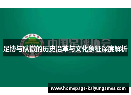 足协与队徽的历史沿革与文化象征深度解析 足协与队徽的历史沿革与文化象征深度解析