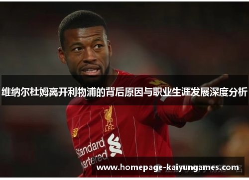 维纳尔杜姆离开利物浦的背后原因与职业生涯发展深度分析 维纳尔杜姆离开利物浦的背后原因与职业生涯发展深度分析