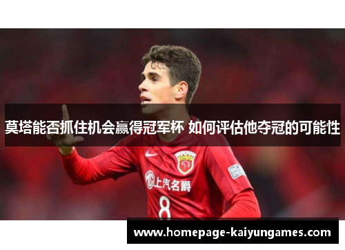 莫塔能否抓住机会赢得冠军杯 如何评估他夺冠的可能性 莫塔能否抓住机会赢得冠军杯 如何评估他夺冠的可能性