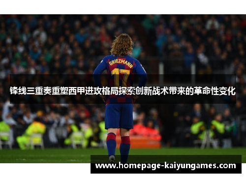 锋线三重奏重塑西甲进攻格局探索创新战术带来的革命性变化