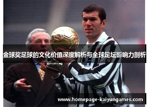 金球奖足球的文化价值深度解析与全球足坛影响力剖析 金球奖足球的文化价值深度解析与全球足坛影响力剖析