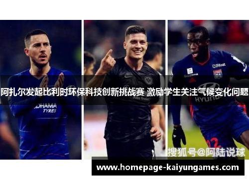 阿扎尔发起比利时环保科技创新挑战赛 激励学生关注气候变化问题 阿扎尔发起比利时环保科技创新挑战赛 激励学生关注气候变化问题