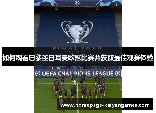 如何观看巴黎圣日耳曼欧冠比赛并获取最佳观赛体验 如何观看巴黎圣日耳曼欧冠比赛并获取最佳观赛体验