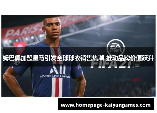 姆巴佩加盟皇马引发全球球衣销售热潮 推动品牌价值跃升 姆巴佩加盟皇马引发全球球衣销售热潮 推动品牌价值跃升