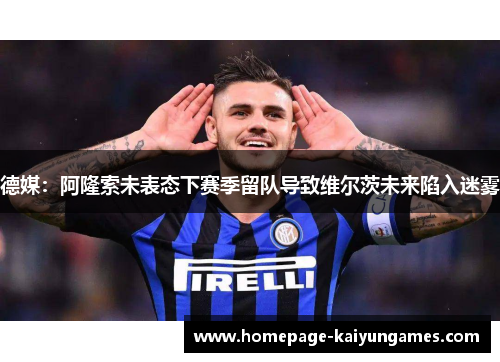 德媒:阿隆索未表态下赛季留队导致维尔茨未来陷入迷雾 德媒:阿隆索未表态下赛季留队导致维尔茨未来陷入迷雾