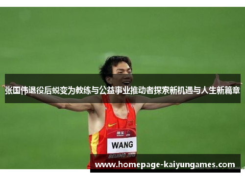 张国伟退役后蜕变为教练与公益事业推动者探索新机遇与人生新篇章 张国伟退役后蜕变为教练与公益事业推动者探索新机遇与人生新篇章