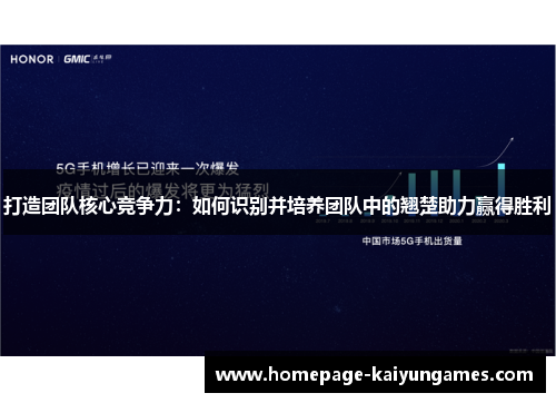 打造团队核心竞争力:如何识别并培养团队中的翘楚助力赢得胜利 打造团队核心竞争力:如何识别并培养团队中的翘楚助力赢得胜利
