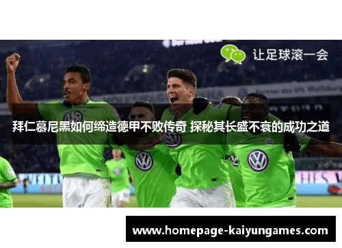 拜仁慕尼黑如何缔造德甲不败传奇 探秘其长盛不衰的成功之道 拜仁慕尼黑如何缔造德甲不败传奇 探秘其长盛不衰的成功之道