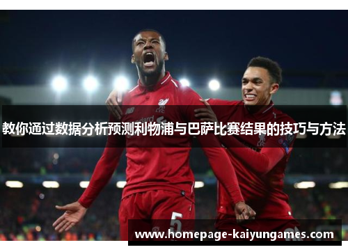 教你通过数据分析预测利物浦与巴萨比赛结果的技巧与方法