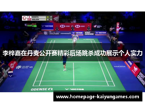 李梓嘉在丹麦公开赛精彩后场跳杀成功展示个人实力 李梓嘉在丹麦公开赛精彩后场跳杀成功展示个人实力