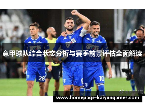 意甲球队综合状态分析与赛季前景评估全面解读 意甲球队综合状态分析与赛季前景评估全面解读