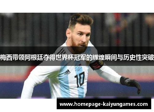 梅西带领阿根廷夺得世界杯冠军的辉煌瞬间与历史性突破