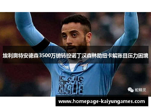 埃利奥特安德森3500万镑转投诺丁汉森林助纽卡解账目压力困境